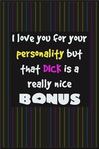 I Love You For Your Personality But That Dick Is A Really Nice Bonus