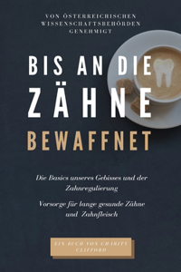 Bis an die Zähne bewaffnet: Die Basics unseres Gebisses und der Zahnregulierung - Vorsorge für lange gesunde Zähne und Zahnfleisch