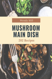 202 Mushroom Main Dish Recipes: The Best Mushroom Main Dish Cookbook that Delights Your Taste Buds