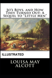 Jo's Boys, and How They Turned Out A Sequel to Little Men Illustrated