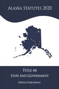 Alaska Statutes 2020 Title 44 State Government