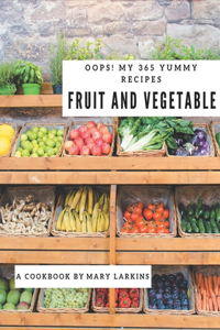 Oops! My 365 Yummy Fruit and Vegetable Recipes: The Best Yummy Fruit and Vegetable Cookbook on Earth