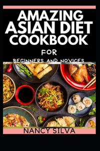 Amazing Asian diet Cookbook for Beginners and Novices