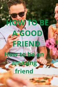 How to Be a Good Friend