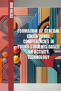 Formation of General Educational Competencies in Young Students Based on Activity Technology