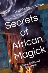 Secrets of African Magick: Rituals, Spells, and Divination