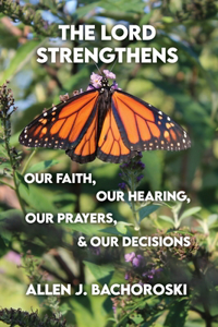 Lord Strengthens Our Faith, Our Hearing, Our Prayers, & Our Decisions