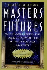 Masters of the Futures: Top Players Reveal the Inside Story of the World's Futures Markets