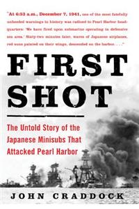 First Shot: The Untold Story of the Japanese Minisubs That Attacked Pearl Harbor