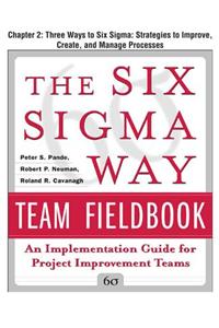 The Six SIGMA Way Team Fieldbook, Chapter 2 - Three Ways to Six SIGMA Strategies to Improve, Create, and Manage Processes
