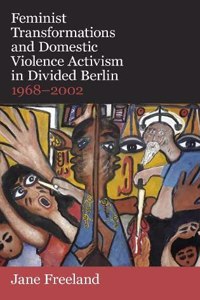 Feminist Transformations and Domestic Violence Activism in Divided Berlin 1968 T