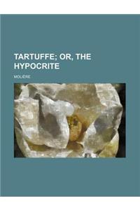 Tartuffe; Or, the Hypocrite