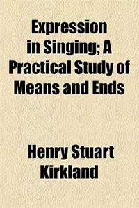 Expression in Singing; A Practical Study of Means and Ends