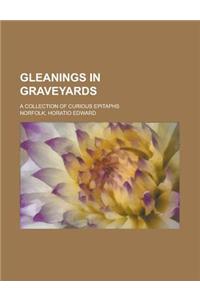Gleanings in Graveyards; A Collection of Curious Epitaphs