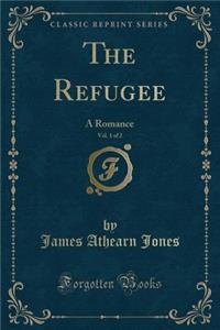 The Refugee, Vol. 1 of 2: A Romance (Classic Reprint)