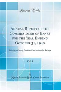 Annual Report of the Commissioner of Banks for the Year Ending October 31, 1940, Vol. 1: Relating to Saving Banks and Institutions for Savings (Classic Reprint)