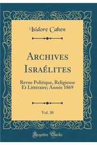 Archives Israï¿½lites, Vol. 30: Revue Politique, Religieuse Et Littï¿½raire; Annï¿½e 1869 (Classic Reprint)