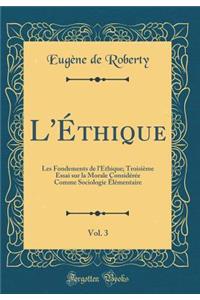 L'Éthique, Vol. 3: Les Fondements de l'Éthique; Troisième Essai sur la Morale Considérée Comme Sociologie Élémentaire (Classic Reprint)