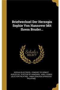 Briefwechsel Der Herzogin Sophie Von Hannover Mit Ihrem Bruder...