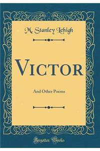 Victor: And Other Poems (Classic Reprint)