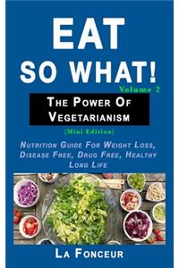 Eat So What! The Power of Vegetarianism Volume 2