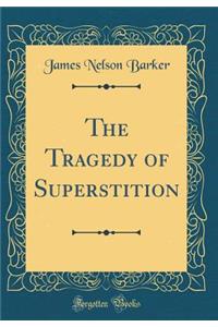 The Tragedy of Superstition (Classic Reprint)
