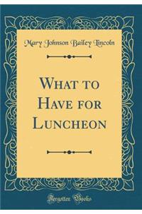 What to Have for Luncheon (Classic Reprint)