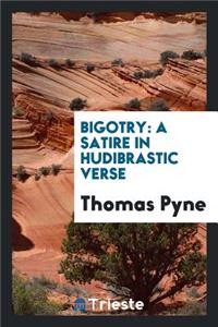Bigotry: A Satire in Hudibrastic Verse, by the Author of 'rudiments of Curvilinear Design'.