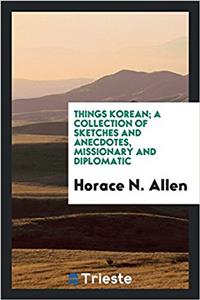 Things Korean; a collection of sketches and anecdotes, missionary and diplomatic