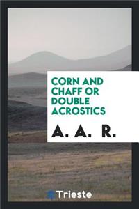 Corn and Chaff or Double Acrostics [ed. by A.A.R.].