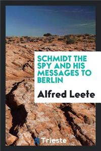 Schmidt the Spy and His Messages to Berlin