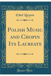 Polish Music and Chopin Its Laureate (Classic Reprint)