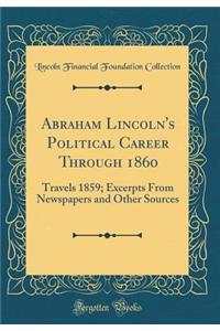 Abraham Lincoln's Political Career Through 1860: Travels 1859; Excerpts From Newspapers and Other Sources (Classic Reprint)