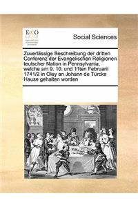Zuverlässige Beschreibung Der Dritten Conferenz Der Evangelischen Religionen Teutscher Nation in Pennsylvania, Welche Am 9. 10. Und 11ten Februarii 1741/2 in Oley an Johann de Türcks Hause Gehalten Worden