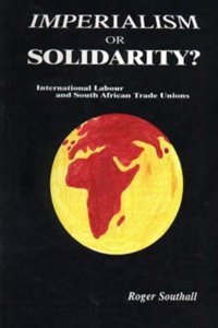 Imperialism or Solidarity - International Labour and South African Trade Unions