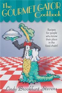 Gourmet Gator Cookbook: Recipes for People Who Know Their Place in the Food Chain