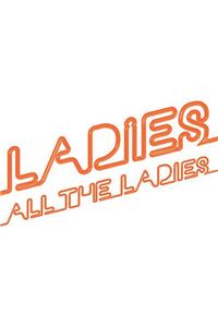 Ladies, All the Ladies