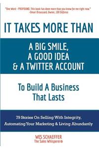 It Takes More Than a Big Smile, a Good Idea & a Twitter Account to Build a Business That Lasts: 79 Stories on Selling with Integrity, Automating Your Marketing and Living Abundantly