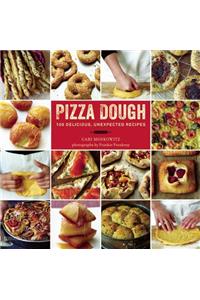 Pizza Dough: 100 Delicious, Unexpected Recipes