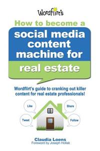 How to Become a Social Media Content Machine for Real Estate: Wordflirt's Guide to Cranking out Killer Content to Grow Your Real Estate Business!