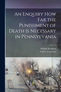 Enquiry How Far the Punishment of Death is Necessary in Pennsylvania