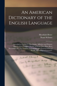 American Dictionary of the English Language: Intended to Exhibit, I. The Origin, Affinities and Primary Signification of English Words, as far as They Have Been Ascertained. II. The Genuine Ort