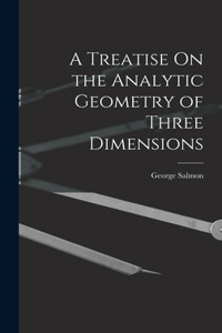 Treatise On the Analytic Geometry of Three Dimensions