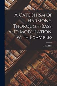 Catechism of Harmony, Thorough-Bass, and Modulation, With Examples