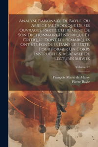 Analyse raisonnée de Bayle, ou abrége méthodique de ses ouvrages, particulierement de son Dictionnaire historique et critique, dont les remarques ont été fondues dans le texte, pour former un corps instructif & agréable de lectures suivies; Volume