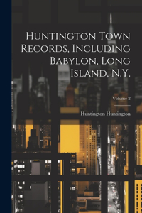 Huntington Town Records, Including Babylon, Long Island, N.Y.; Volume 2