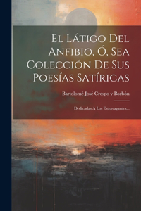 Látigo Del Anfibio, Ó, Sea Colección De Sus Poesías Satíricas