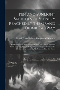 Pen and Sunlight Sketches of Scenery Reached by the Grand Trunk Railway: And Connections With Summer Routes and Fares to Principal Points Including Niagara Falls, Thousand Islands, Rapids of the St. Lawrence, Montreal, Qu