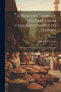 Winter's Journey (Tâtar), From Constantinople to Tehran