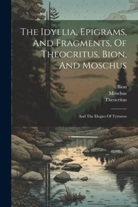 Idyllia, Epigrams, And Fragments, Of Theocritus, Bion, And Moschus